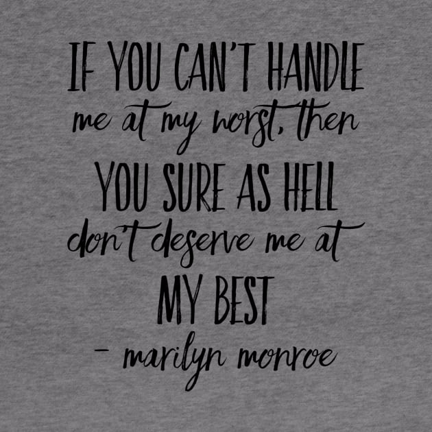 If you can’t handle me at my worst, then you sure as hell don’t deserve me at my best - Marilyn Monroe by WordFandom